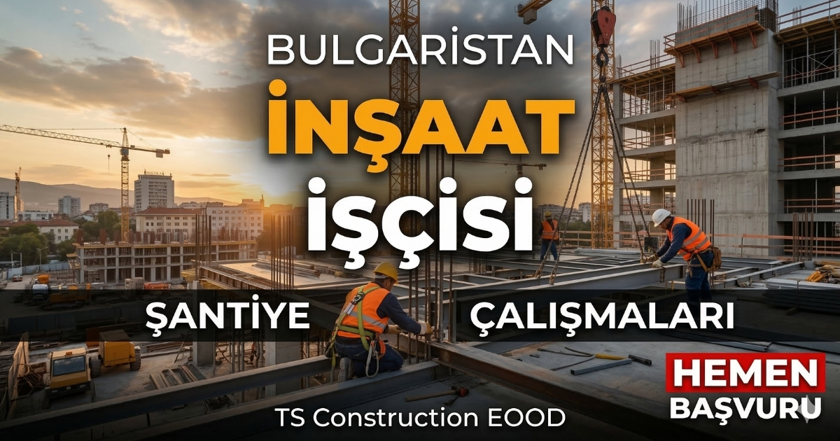 Bulgaristan Ruse’de İnşaat İşçisi Alımı | Şantiye Yardımcı Personeli | E-posta ile Başvuru